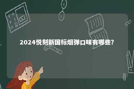 2024悦刻新国标烟弹口味有哪些�？ 